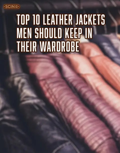 Top 10 Leather Jackets Men Should Keep in Their Wardrobe